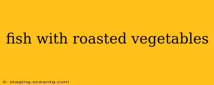 fish with roasted vegetables