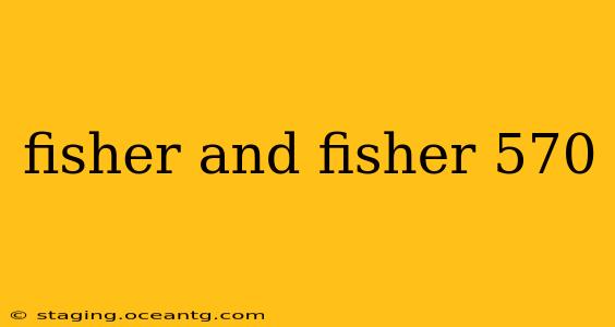 fisher and fisher 570