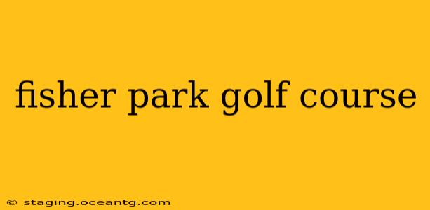 fisher park golf course