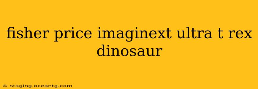 fisher price imaginext ultra t rex dinosaur