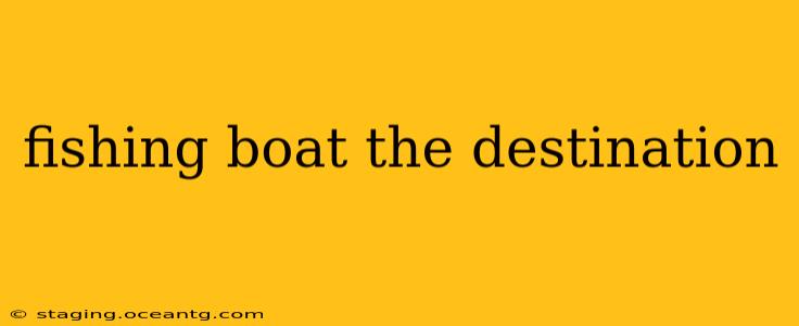 fishing boat the destination