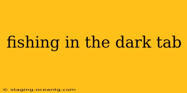 fishing in the dark tab