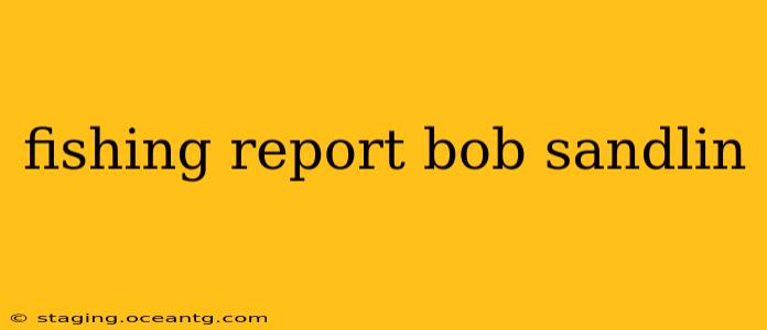 fishing report bob sandlin