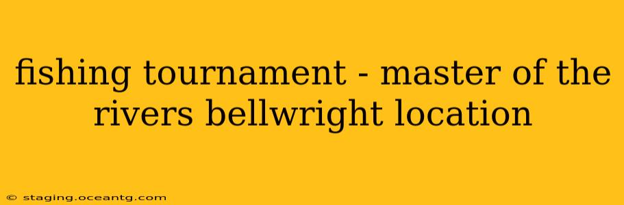 fishing tournament - master of the rivers bellwright location