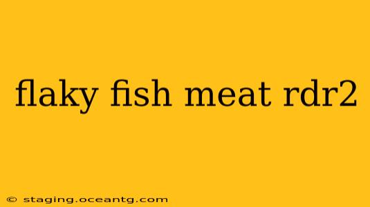 flaky fish meat rdr2