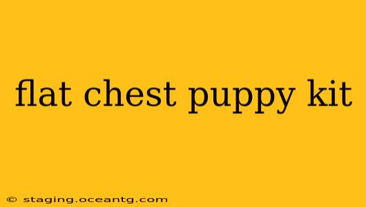 flat chest puppy kit