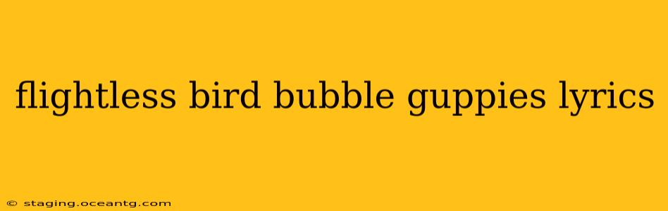 flightless bird bubble guppies lyrics