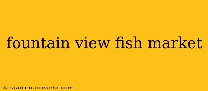 fountain view fish market