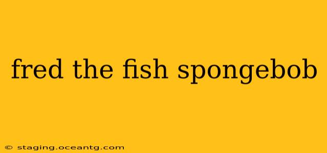 fred the fish spongebob