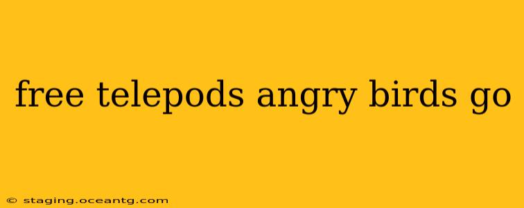 free telepods angry birds go