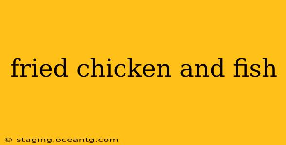 fried chicken and fish