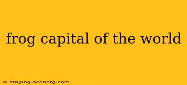 frog capital of the world