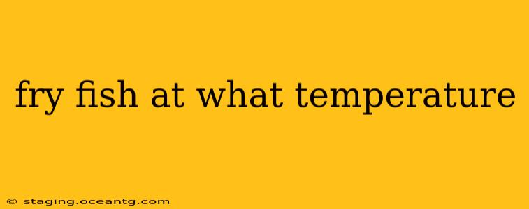 fry fish at what temperature
