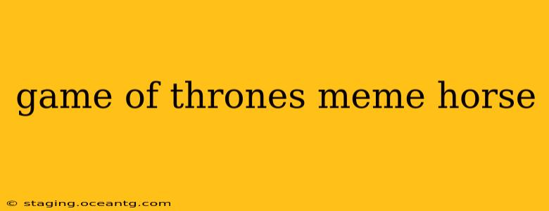 game of thrones meme horse