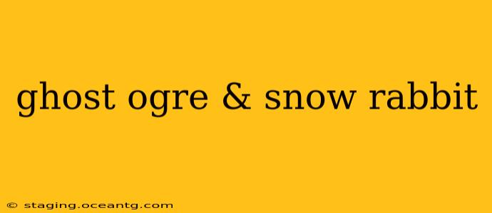 ghost ogre & snow rabbit