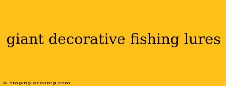 giant decorative fishing lures