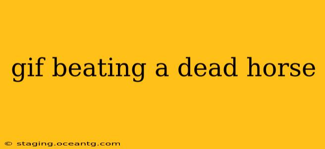 gif beating a dead horse