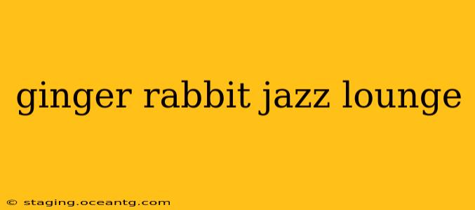 ginger rabbit jazz lounge