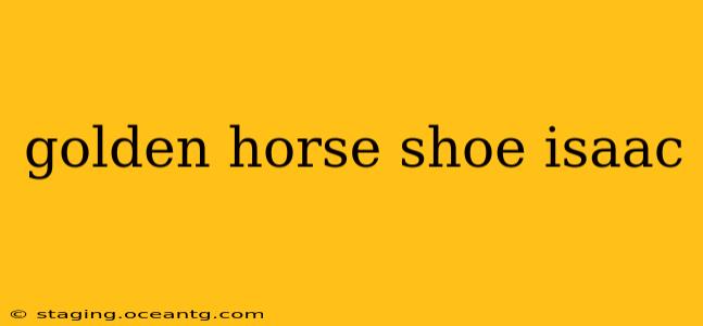 golden horse shoe isaac