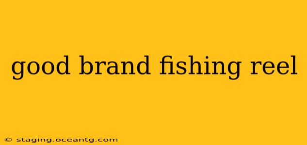 good brand fishing reel