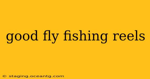 good fly fishing reels
