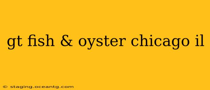 gt fish & oyster chicago il