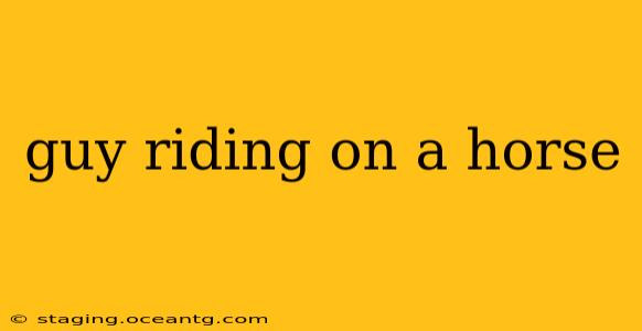 guy riding on a horse