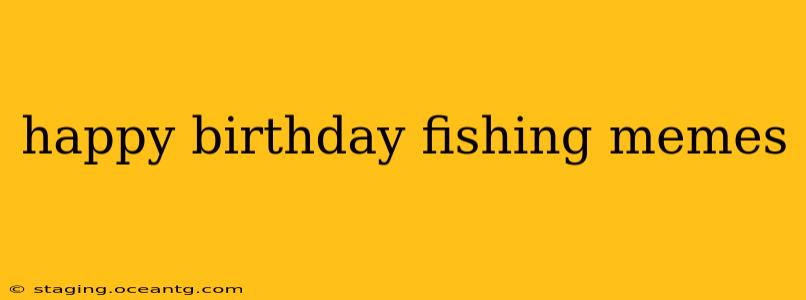 happy birthday fishing memes