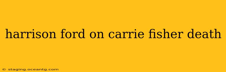 harrison ford on carrie fisher death