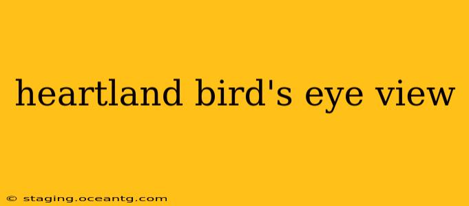 heartland bird's eye view
