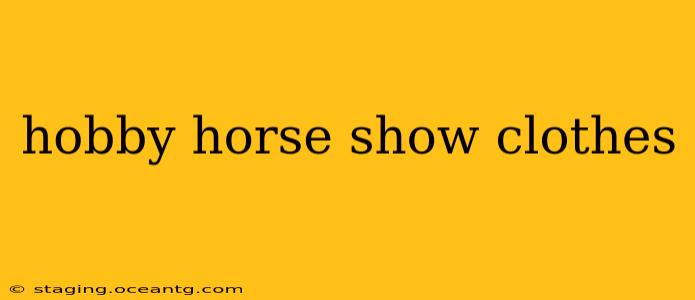 hobby horse show clothes