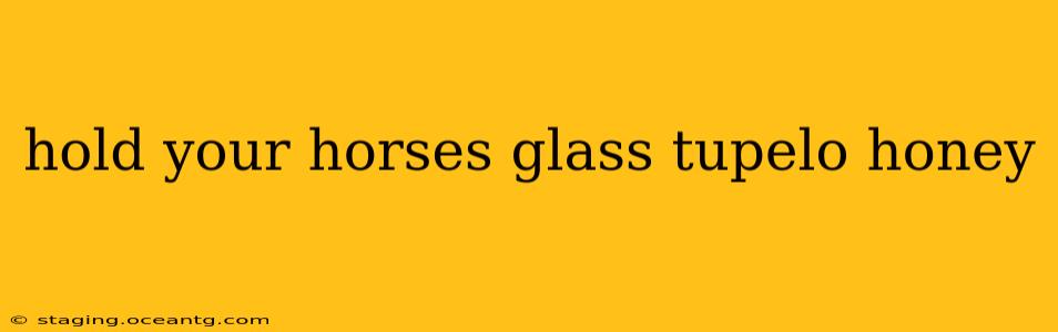 hold your horses glass tupelo honey