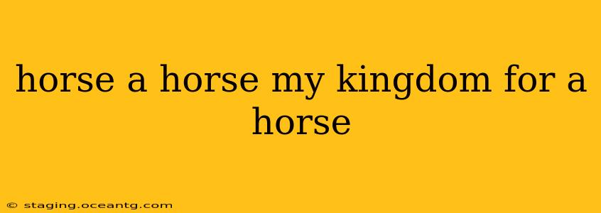 horse a horse my kingdom for a horse