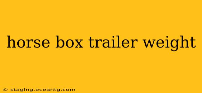horse box trailer weight