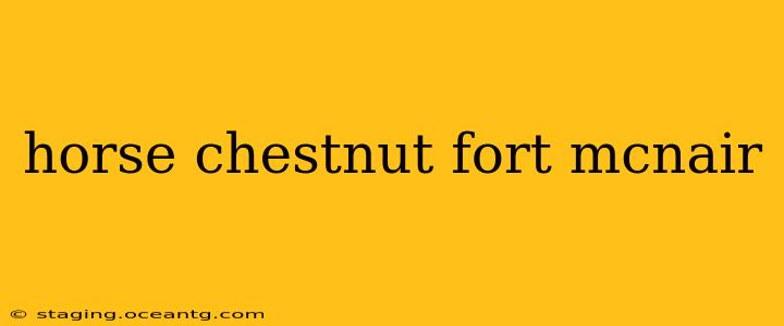 horse chestnut fort mcnair