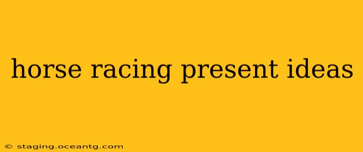 horse racing present ideas