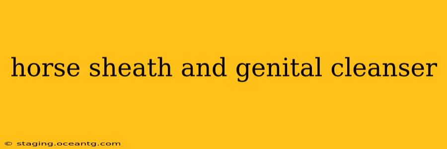 horse sheath and genital cleanser