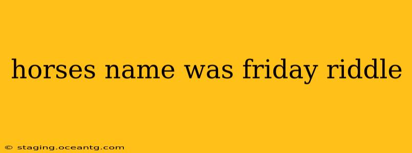 horses name was friday riddle
