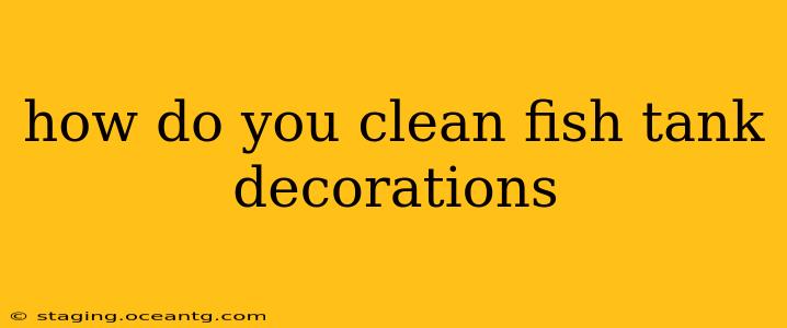 how do you clean fish tank decorations