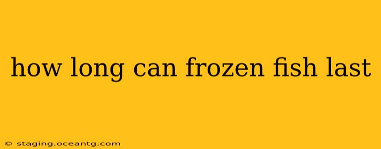 how long can frozen fish last