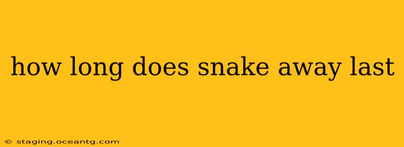 how long does snake away last