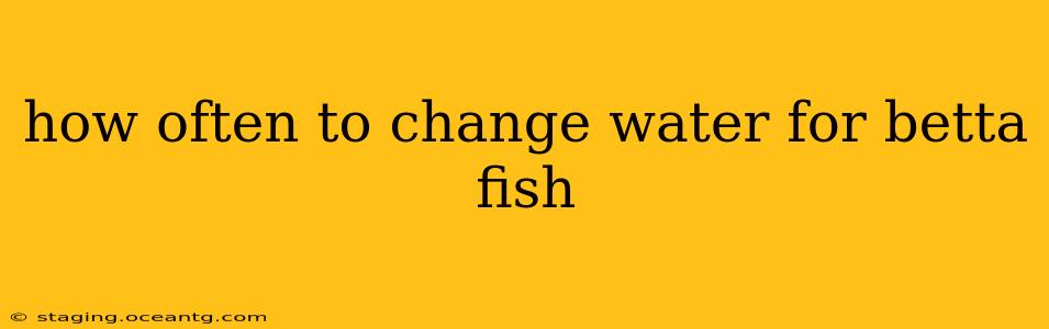 how often to change water for betta fish