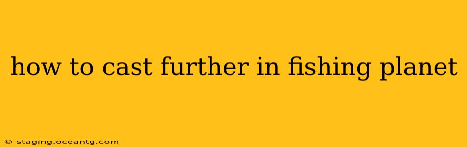 how to cast further in fishing planet