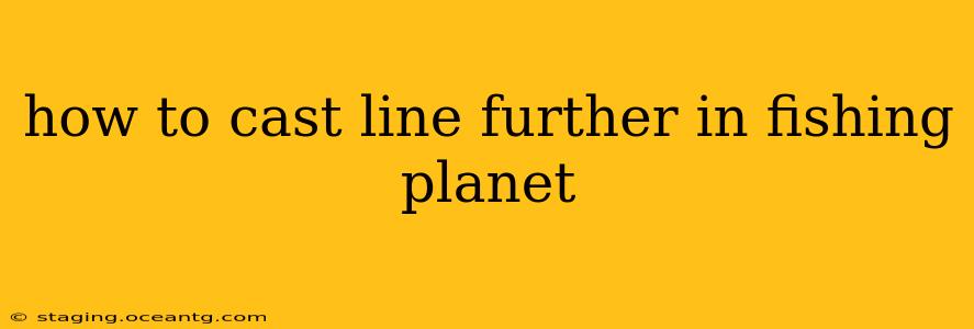 how to cast line further in fishing planet