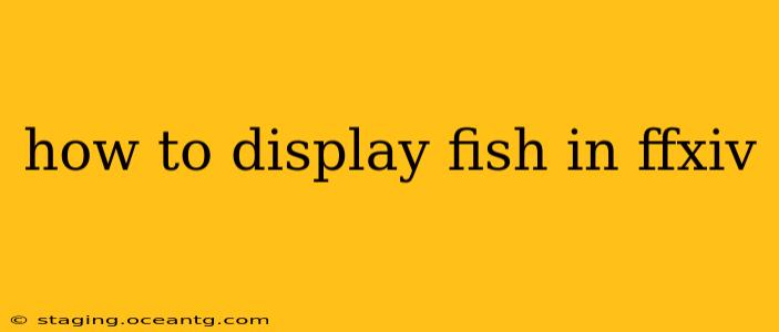 how to display fish in ffxiv