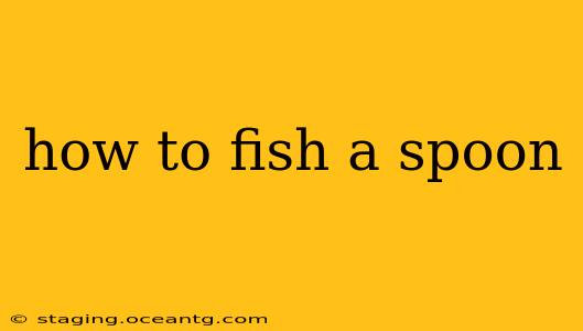 how to fish a spoon