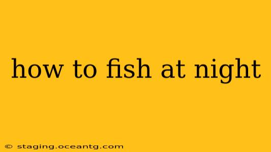 how to fish at night