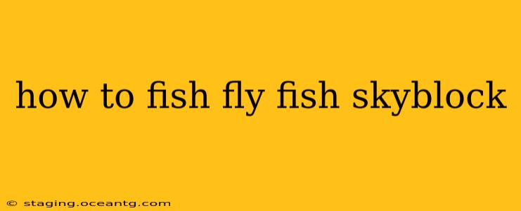 how to fish fly fish skyblock