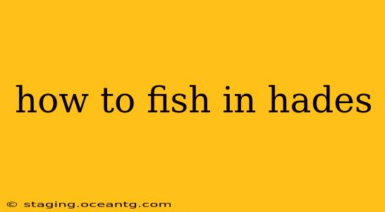 how to fish in hades