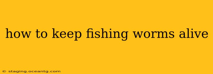 how to keep fishing worms alive